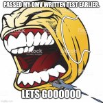 I DID IT | PASSED MY DMV WRITTEN TEST EARLIER. LETS GOOOOOO | image tagged in let's go ball,memes | made w/ Imgflip meme maker