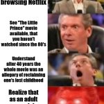 Reclaiming lost childhood | Can't sleep at 2AM, browsing Netflix; See "The Little Prince" movie available, that you haven't watched since the 80's; Understand after 40 years the whole movie was an allegory of reclaiming one's lost childhood; Realize that as an adult you are doing THAT EXACT THING by watching it! | image tagged in vince mcmahon 4 steps | made w/ Imgflip meme maker