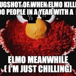 evil elmo mugshot | MUGSHOT OF WHEN ELMO KILLED 3000 PEOPLE IN A YEAR WITH A  BAT; ELMO MEANWHILE ( I'M JUST CHILLING) | image tagged in evil elmo,funny meme | made w/ Imgflip meme maker