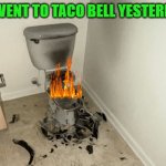 Shattered Toilet | SO I WENT TO TACO BELL YESTERDAY. . . | image tagged in shattered toilet,taco bell,diarrhea,shitstorm,shits,bad decision | made w/ Imgflip meme maker