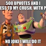 Wbaibsohcavapuvwkbakbkavja | 500 UPVOTES AND I CONFESS TO MY CRUSH, WITH PROOF; NO JOKE I WILL DO IT | image tagged in memes,x x everywhere | made w/ Imgflip meme maker