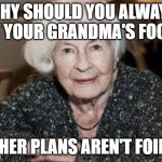 Grandmother | WHY SHOULD YOU ALWAYS EAT YOUR GRANDMA'S FOOD? SO HER PLANS AREN'T FOILED. | image tagged in grandmother | made w/ Imgflip meme maker