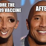 the rock after the covid 19 vaccine LOL | AFTER; BEFORE THE COVID 19 VACCINE | image tagged in funny,the rock,covid vaccine | made w/ Imgflip meme maker
