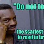 Do not touch | "Do not touch”; the scariest thing to read in braille. | image tagged in memes,roll safe think about it,do not touch,scary,read in braille,fun | made w/ Imgflip meme maker