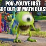 Screaming Mike Wazowski | POV: YOU’VE JUST GOT OUT OF MATH CLASS | image tagged in screaming mike wazowski | made w/ Imgflip meme maker