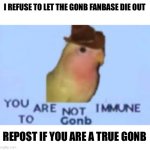 I refuse to let the gonb fanbase die out