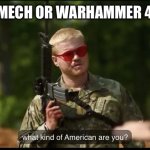 what kind of American are you? | BATTLEMECH OR WARHAMMER 40,000? | image tagged in what kind of american are you | made w/ Imgflip meme maker
