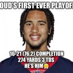 CJ Stroud is Him? | CJ STROUD’S FIRST EVER PLAYOFF GAME; 16-21 (76.2) COMPLETION
274 YARDS 3 TDS 
HE’S HIM😤 | image tagged in cj stroud | made w/ Imgflip meme maker