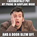 Airplane | I ACCIDENTALLY PUT MY PHONE IN AIRPLANE MODE; AND A DOOR BLEW OFF. | image tagged in face palm | made w/ Imgflip meme maker
