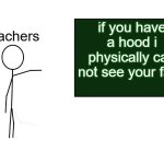 you clearly dont know what a hood is | teachers; if you have a hood i physically can not see your face | image tagged in stickman board | made w/ Imgflip meme maker
