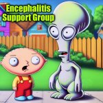 Great Minds | Encephalitis Support Group | image tagged in stewie and roger,medical,memes,family guy,american dad,emergency meeting | made w/ Imgflip meme maker