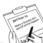 Blank Petition | Make a Scooby doo spinoff anime happen | image tagged in blank petition | made w/ Imgflip meme maker