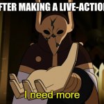 I need more | DISNEY AFTER MAKING A LIVE-ACTION REBOOT | image tagged in i need more | made w/ Imgflip meme maker
