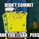 Don't You Squidward | DIDN'T COMMIT; THANK YOU @SAD_PERSON | image tagged in memes,don't you squidward | made w/ Imgflip meme maker