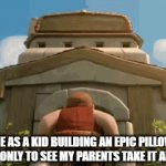 :( | ME AS A KID BUILDING AN EPIC PILLOW FORT ONLY TO SEE MY PARENTS TAKE IT APART: | image tagged in gifs,childhood,pillow,fort | made w/ Imgflip video-to-gif maker