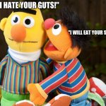 sesame street whisper | "ERNIE! I HATE YOUR GUTS!"; "I WILL EAT YOUR SOUL" | image tagged in sesame street whisper | made w/ Imgflip meme maker