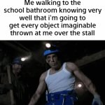 Why do people do this? | Me walking to the school bathroom knowing very well that i'm going to get every object imaginable thrown at me over the stall | image tagged in gifs,memes,funny,school | made w/ Imgflip video-to-gif maker
