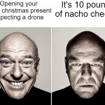 Dean Norris's reaction | Opening your huge christmas present expecting a drone; It's 10 pounds of nacho cheese | image tagged in dean norris's reaction | made w/ Imgflip meme maker