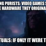 Playing Retro Games On Their Original Hardware Just Isn’t An Option For Most People | RETRO-GAMING PURISTS: VIDEO GAMES SHOULD ONLY BE PLAYED ON THE HARDWARE THEY ORIGINALLY RELEASED ON! INTELLECTUALS: IF ONLY IT WERE THAT EASY. | image tagged in if only it were that easy | made w/ Imgflip meme maker