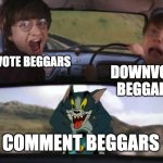 HMMMMMMM. | UPVOTE BEGGARS; DOWNVOTE BEGGARS; COMMENT BEGGARS | image tagged in harry potter tom cat meme | made w/ Imgflip meme maker