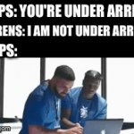 i don't know why people think that cops will not arrest them for saying that | COPS: YOU'RE UNDER ARREST; KARENS: I AM NOT UNDER ARRECT; COPS: | image tagged in gifs,fun,karens,funny,funny memes | made w/ Imgflip video-to-gif maker
