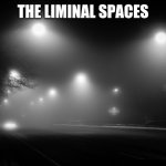 And yes again | THE LIMINAL SPACES | image tagged in foggy | made w/ Imgflip meme maker