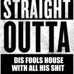 Shady Spooks | DIS FOOLS HOUSE WITH ALL HIS SHIT | image tagged in straight outta convent | made w/ Imgflip meme maker