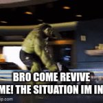 Sweat=hulk me=hulk | BRO COME REVIVE ME! THE SITUATION IM IN. | image tagged in gifs,loki | made w/ Imgflip video-to-gif maker