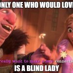 "love connection" meme LOL | THE ONLY ONE WHO WOULD LOVE HIM; IS A BLIND LADY | image tagged in hilarious love connection meme | made w/ Imgflip meme maker