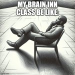 (not school related thoughts) | MY BRAIN INN CLASS BE LIKE: | image tagged in man thinking in empty space,memes | made w/ Imgflip meme maker