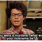 IF YOU WERE A MURDERER WHAT WOULD YOUR NICKNAME BE