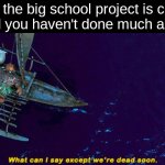 Maui What can I say except we're dead soon | When the big school project is coming up and you haven't done much about it: | image tagged in maui what can i say except we're dead soon,maui,memes,school,funny,moana | made w/ Imgflip meme maker