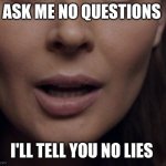 When You Get Too Many Questions | ASK ME NO QUESTIONS; I'LL TELL YOU NO LIES | image tagged in mouth of knowledge,funny memes,memes,funny | made w/ Imgflip meme maker