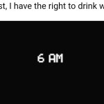 Insomnia in childhood: | At last, I have the right to drink water. | image tagged in 6 am night completed fnaf,beat,win,sleep,insomnia | made w/ Imgflip meme maker