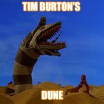 What if Tim Burton made Dune | TIM BURTON'S; DUNE | image tagged in dune 2021 | made w/ Imgflip meme maker
