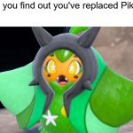 Surprised Ogerpon | When you find out you've replaced Pikachu: | image tagged in surprised ogerpon | made w/ Imgflip meme maker