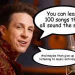 The Ridley Method | You can learn 100 songs that all sound the same! And maybe then give up listening to music entirely | image tagged in ridley academy | made w/ Imgflip meme maker