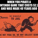 Go to jail | WHEN YOU PIRATE A NINTENDO GAME THAT COSTS $2.25
AND WAS MADE 40 YEARS AGO | image tagged in go to jail | made w/ Imgflip meme maker