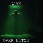 game over | GAME; OVER BITCH | image tagged in game over | made w/ Imgflip meme maker