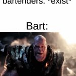 idk | bartenders: *exist*; Bart: | image tagged in gifs,memes | made w/ Imgflip video-to-gif maker