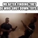 Bring Toys R Us back. | ME AFTER FINDING THET DUDE WHO SHUT DOWN TOYS R US | image tagged in gifs,toys r us | made w/ Imgflip video-to-gif maker