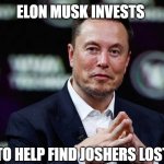 Elon Musk | ELON MUSK INVESTS; 5 MIL TO HELP FIND JOSHERS LOST BALL | image tagged in elon musk | made w/ Imgflip meme maker