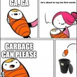 I'm garbage | GA, GA; GARBAGE CAN PLEASE | image tagged in baby trash can | made w/ Imgflip meme maker