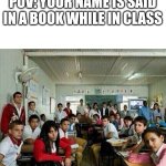 Simple little thing anyone can relate to (mostly) | POV: YOUR NAME IS SAID IN A BOOK WHILE IN CLASS | image tagged in class looking at you,school | made w/ Imgflip meme maker