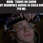 Eughhh | MOM: *TURNS ON SHOW ABOUT MIDWIVES AIDING IN CHILD BIRTH* 
7YO ME: | image tagged in can't look away | made w/ Imgflip meme maker