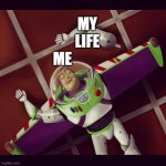 Life is hard | MY LIFE; ME | image tagged in buzz lightyear broken arm | made w/ Imgflip meme maker