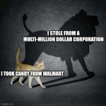 Cat with Lion Shadow | I STOLE FROM A MULTI-MILLION DOLLAR CORPORATION; I TOOK CANDY FROM WALMART | image tagged in cat with lion shadow | made w/ Imgflip meme maker