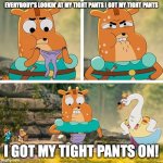Ivandoe | EVERYBODY'S LOOKIN' AT MY TIGHT PANTS I GOT MY TIGHT PANTS; I GOT MY TIGHT PANTS ON! | image tagged in ivandoe | made w/ Imgflip meme maker