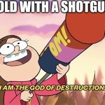 Boom | A 6 YEAR OLD WITH A SHOTGUN BE LIKE | image tagged in i am the god of destruction,gravity falls,disney,memes,walt disney | made w/ Imgflip meme maker