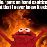 It happens always | Me: *puts on hand sanitizer*; A cut that i never knew it existed: | image tagged in elmo fire,memes,funny,humor,ouch,hand sanitizer | made w/ Imgflip meme maker